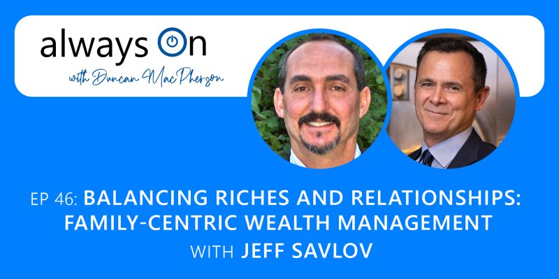 Balancing Riches and Relationships: Family-Centric Wealth Management with Jeff Savlov
